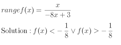 The range of f(x)= x/(-8x+3) is f(x)<-1/8 \lor f(x)>-1/8